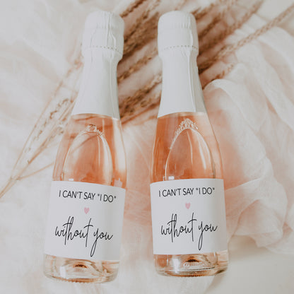 I Can't Say I Do Without You Bridesmaid Proposal Mini Champagne Labels