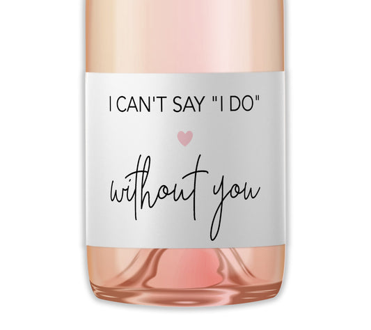 I Can't Say I Do Without You Bridesmaid Proposal Mini Champagne Labels