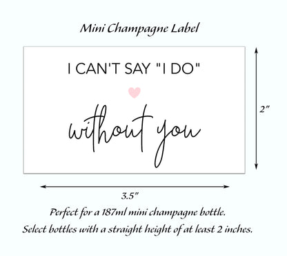 I Can't Say I Do Without You Bridesmaid Proposal Mini Champagne Labels