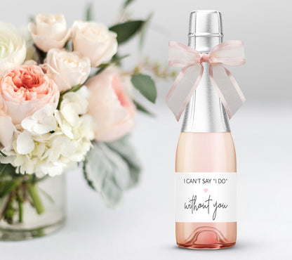 I Can't Say I Do Without You Bridesmaid Proposal Mini Champagne Labels